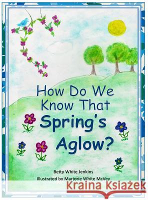 How Do We Know That Spring's Aglow? Betty Whit Marjorie Whit 9780578403458 Monday Creek Publishing - książka