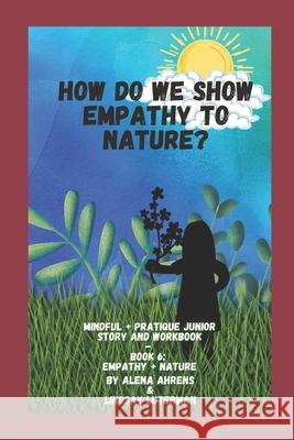 How do we Show Empathy to Nature?: Empathy+Nature Alena Ahrens, Lindsay Luterman 9798526804523 Independently Published - książka