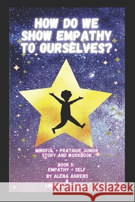 How do We Show Empathy to Ourselves?: Empathy + Self Alena Ahrens, Lindsay Luterman 9798514055869 Independently Published - książka