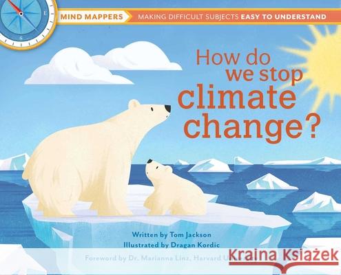 How Do We Stop Climate Change?: Mind Mappers: Making Difficult Subjects Easy to Understand Jackson, Tom 9781681885599 Weldon Owen - książka