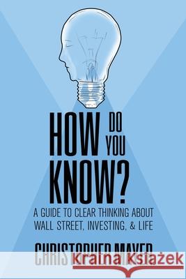How Do You Know? A Guide to Clear Thinking About Wall Street, Investing, and Life Christopher Mayer 9781970164084 Institute of General Semantics - książka