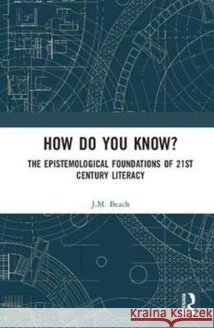 How Do You Know?: The Epistemological Foundations of 21st Century Literacy J. M. Beach 9781138098060 Routledge - książka