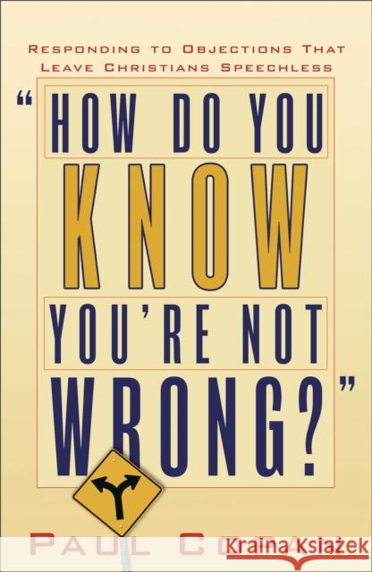 How Do You Know You're Not Wrong?: Responding to Objections That Leave Christians Speechless Copan, Paul 9780801064999 Baker Books - książka