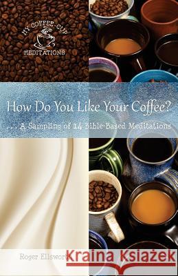 How Do You Like Your Coffee?: ... A Sampling of 14 Bible-Based Meditations Ellsworth, Roger 9780960020331 Great Writing - książka