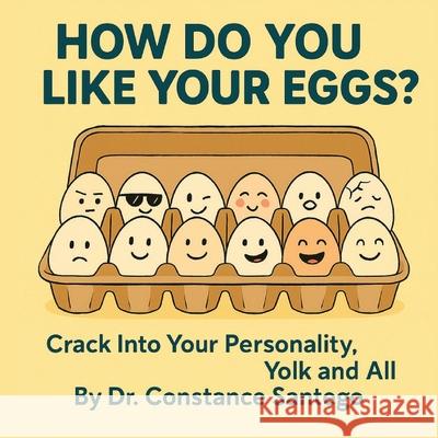 How Do You Like Your Eggs?: Crack Into Your Personality, Yolk and All Constance Santego 9781990062834 Maximillian Enterprises Inc. - książka