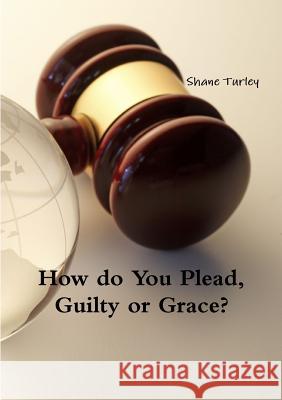 How Do You Plead, Guilty or Grace? Shane Turley 9781326472351 Lulu.com - książka