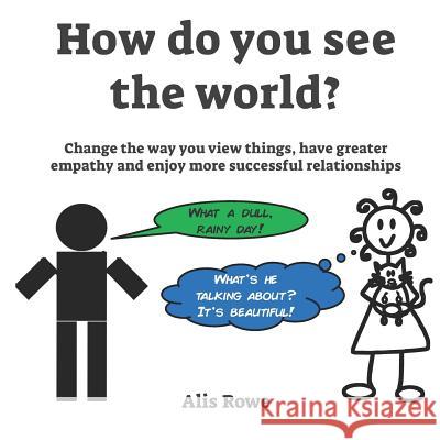How Do You See The World?: Change the way you view things, have greater empathy and enjoy more successful relationships Rowe, Alis 9781999982249 Lonely Mind Books - książka
