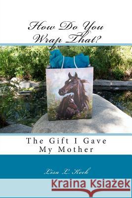 How Do You Wrap That?: The Gift I Gave My Mother Mrs Lisa Lynn Keck 9781490365022 Createspace - książka