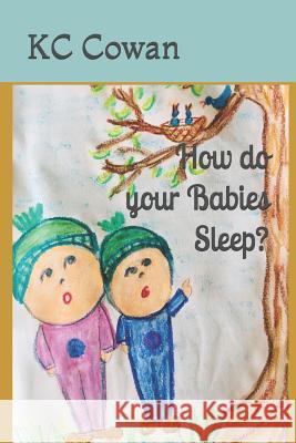 How Do Your Babies Sleep?: A Book to Help Your Child Go to Bed. Kc Cowan 9781797503073 Independently Published - książka