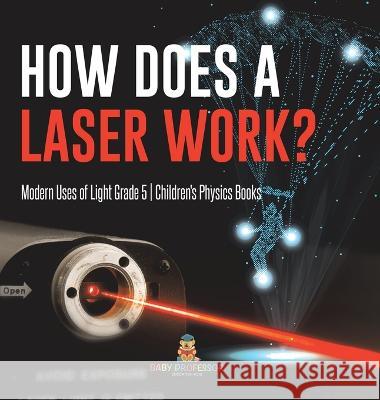 How Does a Laser Work? Modern Uses of Light Grade 5 Children\'s Physics Books Baby Professor 9781541984646 Baby Professor - książka