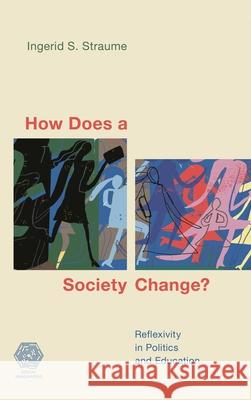 How Does a Society Change?: Reflexivity in Politics and Education Straume, Ingerid S. 9781786611529 ROWMAN & LITTLEFIELD - książka