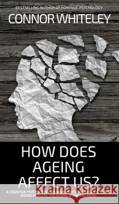 How Does Ageing Affect Us?: A Cognitive Psychology and Neuropsychology Guide To The Ageing Process, The Ageing Brain and More Connor Whiteley 9781918599114 Connor Whiteley - książka