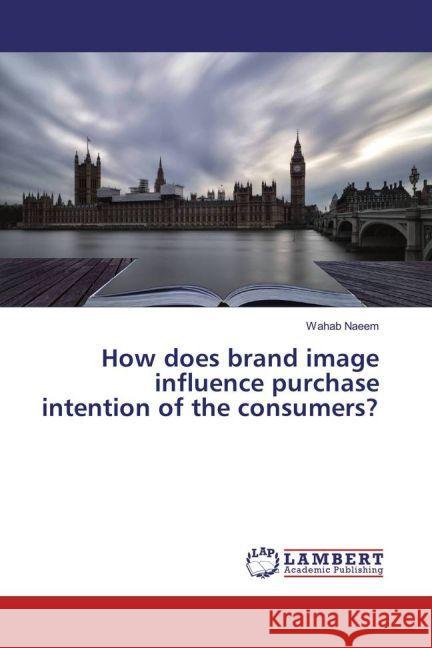 How does brand image influence purchase intention of the consumers? Naeem, Wahab 9783659941962 LAP Lambert Academic Publishing - książka