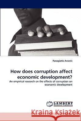 How does corruption affect economic development? Panagiotis Arsenis 9783838340388 LAP Lambert Academic Publishing - książka