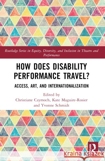 How Does Disability Performance Travel?: Access, Art, and Internationalization Christiane Czymoch Kate Maguire-Rosier Yvonne Schmidt 9781032138435 Routledge - książka
