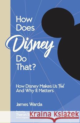 How Does Disney Do That?: How Disney Makes Us Feel And Why It Matters James Warda Theron Skees 9781960881038 Rivershore Press - książka