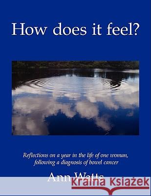 How Does It Feel?: Reflections on a Year in the Life of One Woman, Following a Diagnosis of Bowel Cancer Watts, Ann 9781434384713 Authorhouse - książka