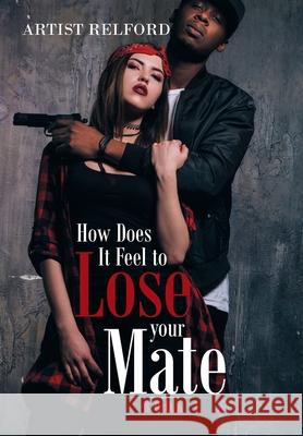 How Does It Feel to Lose Your Mate: Book 1 Artist Relford 9781664151185 Xlibris Us - książka