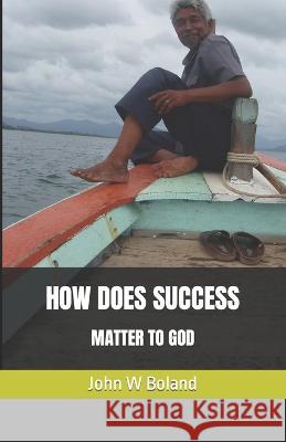 How Does Success: Matter to God John W Boland   9798847585958 Independently Published - książka