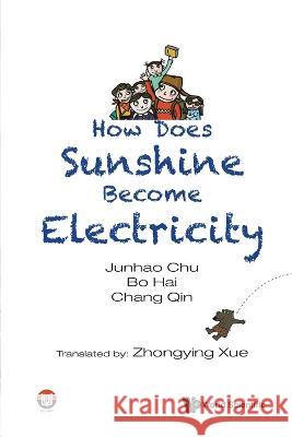 How Does Sunshine Become Electricity Junhao Chu Bo Hai Chang Qin 9789811246852 World Scientific Publishing Company - książka