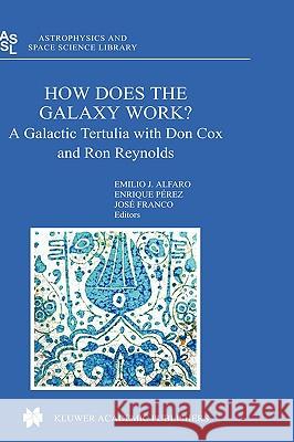 How Does the Galaxy Work?: A Galactic Tertulia with Don Cox and Ron Reynolds Javier Alfaro, Emilio 9781402026195 Kluwer Academic Publishers - książka