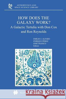 How does the Galaxy work?: A Galactic Tertulia with Don Cox and Ron Reynolds Emilio Javier Alfaro, Enrique Perez, José Franco 9789048166909 Springer - książka