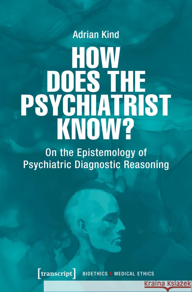 How Does the Psychiatrist Know?: On the Epistemology of Psychiatric Diagnostic Reasoning Adrian Kind 9783837676747 Gazelle Book Services Ltd (RJ) - książka