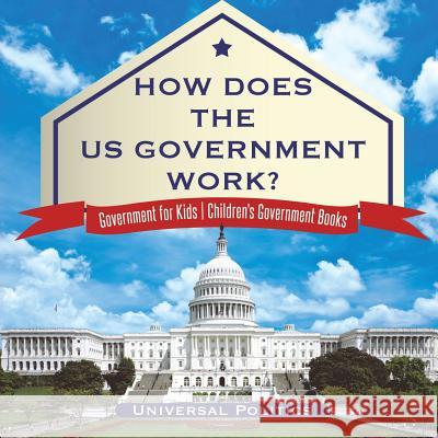 How Does The US Government Work? Government for Kids Children's Government Books Universal Politics 9781541917101 Universal Politics - książka