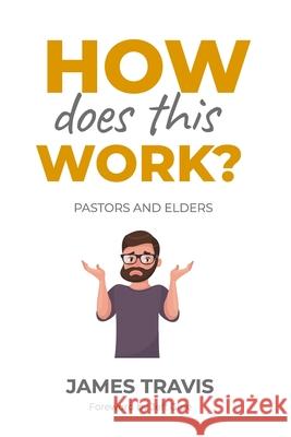 How Does This Work?: Pastors and Elders Travis, James 9798694696517 Independently published - książka