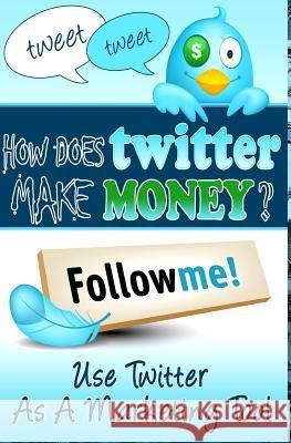 How Does Twitter Make Money: Twitter Marketing Guide Roger Levinson E. G. P. Editorial 9781496125170 Createspace - książka