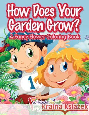 How Does Your Garden Grow? A Fancy Flower Coloring Book For Kids, Activibooks 9781683217848 Activibooks for Kids - książka