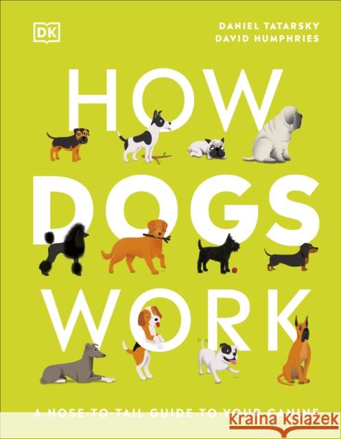 How Dogs Work: A Head-to-Tail Guide to Your Canine Daniel Tatarsky 9780241471197 Dorling Kindersley Ltd - książka