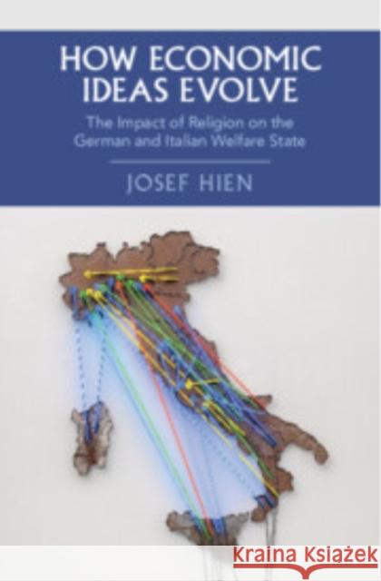 How Economic Ideas Evolve: The Impact of Religion on the German and Italian Welfare State Josef Hien (Mid Sweden University and Institute For Future Studies, Stockholm) 9781009569262 Cambridge University Press - książka