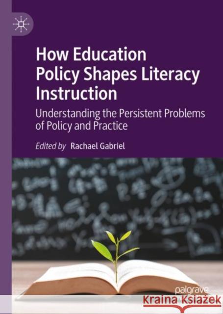How Education Policy Shapes Literacy Instruction: Understanding the Persistent Problems of Policy and Practice Gabriel, Rachael 9783031085093 Springer International Publishing AG - książka