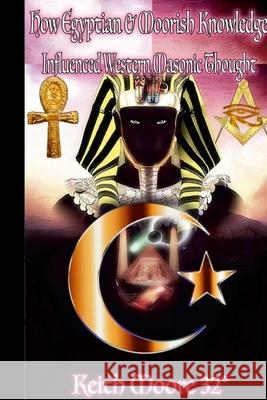 How Egyptian & Moorish Knowledge Influenced Western Masonic Thought Keith Moore 9781678035662 Lulu.com - książka