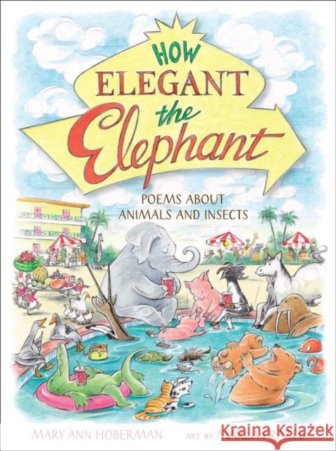 How Elegant the Elephant: Poems about Animals and Insects Mary Ann Hoberman Marla Frazee 9780316417129 Little, Brown Books for Young Readers - książka