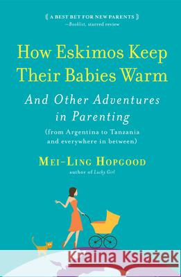 How Eskimos Keep Their Babies Warm: And Other Adventures in Parenting (from Argentina to Tanzania and Everywhere in Between) Mei-Ling Hopgood 9781565129580 Algonquin Books of Chapel Hill - książka