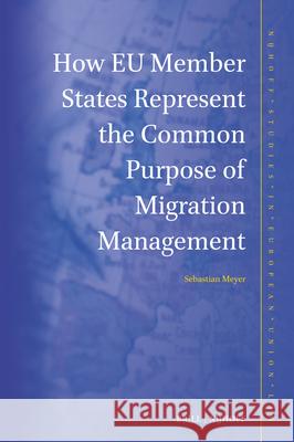 How EU Member States Represent the Common Purpose of Migration Management Sebastian Meyer 9789004695726 Brill Nijhoff - książka