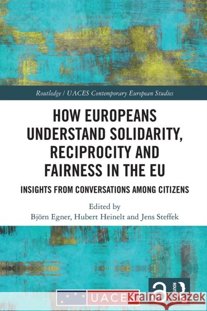 How Europeans Understand Solidarity, Reciprocity and Fairness in the EU: Insights from Conversations Among Citizens Bj?rn Egner Hubert Heinelt Jens Steffek 9781032665764 Routledge - książka