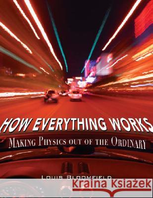 How Everything Works: Making Physics Out of the Ordinary Bloomfield, Louis A. 9780471748175 John Wiley & Sons - książka