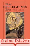 How Experiments End Peter Louis Galison 9780226279152 University of Chicago Press