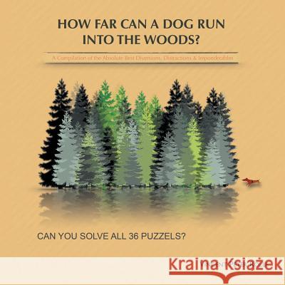How Far Can a Dog Run Into the Woods?: A Compilation of the Absolute Best Diversions, Distractions & Imponderables Vincent Peter Rolle 9781543412901 Xlibris - książka