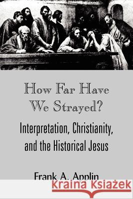 How Far Have We Strayed?: Interpretation, Christianity, and the Historical Jesus Applin, Frank A. 9781420814002 Authorhouse - książka