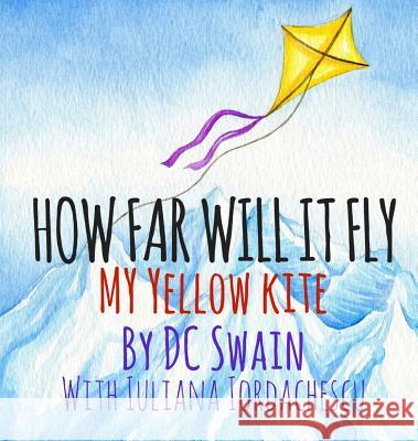 How Far Will It Fly?: My Yellow Kite DC Swain Iuliana Iordachescu 9780473393342 Cambridge Town Press - książka