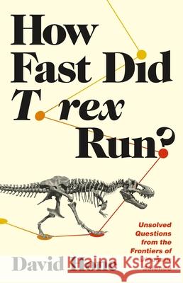 How Fast Did T. Rex Run?: Unsolved Questions from the Frontiers of Dinosaur Science David Hone 9780691242514 Princeton University Press - książka