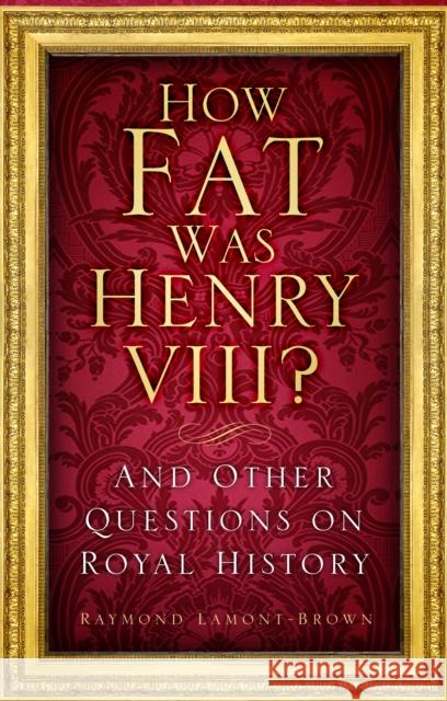 How Fat Was Henry VIII?: And Other Questions on Royal History RAYMON LAMONT-BROWN 9781803990507 The History Press Ltd - książka