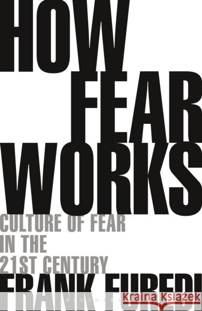 How Fear Works: Culture of Fear in the Twenty-First Century Frank Furedi 9781472972897 Bloomsbury Publishing PLC - książka