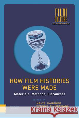 How Film Histories Were Made – Materials, Methods, Discourses Malte Hagener, Yvonne Zimmermann 9789463724067  - książka