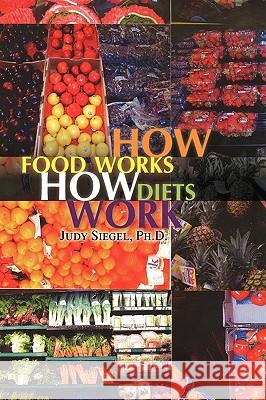How Food Works / How Diets Work Judy Ph. D. Siegel 9781441532077 Xlibris Corporation - książka