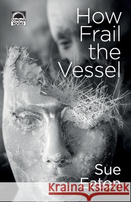 How Frail the Vessel: Three psycholgical horror stories Sue Eaton 9781999657970 Corona Books UK - książka